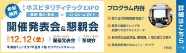 【参加無料】ホスピタリティテックEXPO 開催発表会＆懇親会　場所：東京ミッドタウン八重洲 4階 カンファレンスルーム　日時：12/12(金) 15:00～16:45 開催発表会 17:00～18:30 懇親会