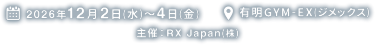 会期：2026年12月2日(水)～4日(金)　会場：有明GYM-EX（ジメックス）　主催：RX Japan(株)
